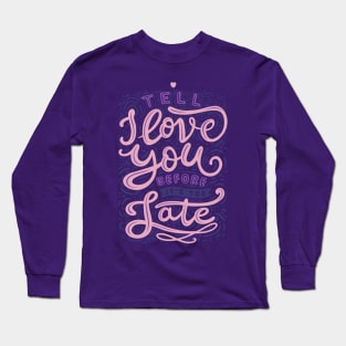 Tell I Love You Before It's Too Late Long Sleeve T-Shirt